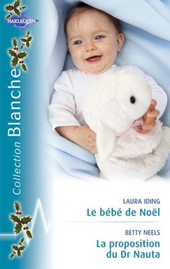 Couverture du livre « Le bébé de Noël ; la proposition du Dr Nauta » de Betty Neels et Laura Iding aux éditions Harlequin