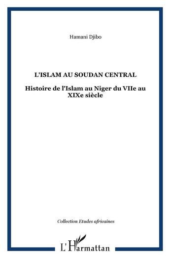 Couverture du livre « L'Islam au Soudan central ; histoire de l'Islam au Niger du VIIe au XIXe siècle » de Djibo Hamani aux éditions L'harmattan