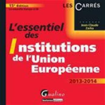 Couverture du livre « L'essentiel des institutions de l'Union Européenne (édition 2013-2014) » de Jean-Claude Zarka aux éditions Gualino Editeur