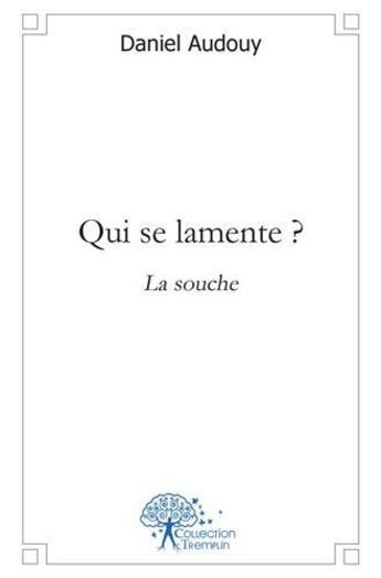 Couverture du livre « Qui se lamente ? - la souche » de Audouy Daniel aux éditions Edilivre