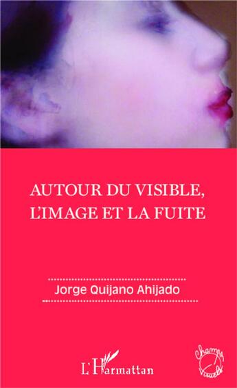 Couverture du livre « Autour du visible ; l'image et la fuite » de Jorge Quijano Ahijado aux éditions L'harmattan