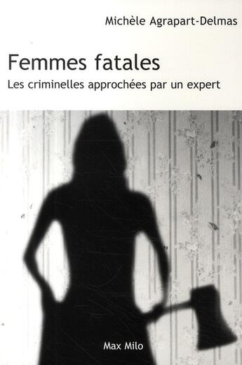 Couverture du livre « Femmes fatales ; les criminelles approchées par un expert » de Agrapart-Delmas M. aux éditions Max Milo