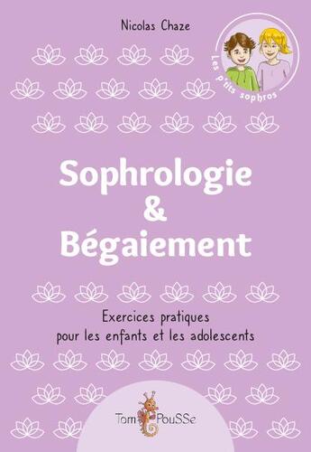 Couverture du livre « Sophrologie & bégaiement : exercices pratiques pour les enfants et les adolescents » de Nicolas Chaze aux éditions Tom Pousse