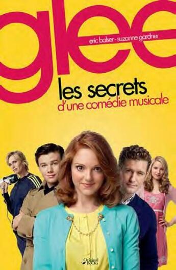 Couverture du livre « Glee ; les secrets d'une comédie musicale » de Eric Balser aux éditions Original Books