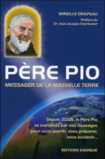 Couverture du livre « Père Pio ; messager de la nouvelle terre » de Mireille Drapeau aux éditions Exergue