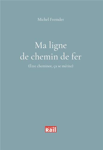 Couverture du livre « Ma ligne de chemin de fer ; (être cheminot ça se mérite) » de Fremder Michel aux éditions La Vie Du Rail