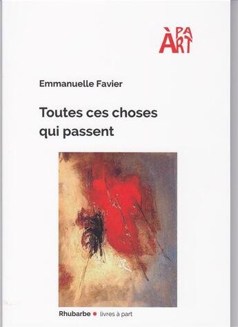 Couverture du livre « Toutes ces choses qui passent » de Emmanuelle Favier aux éditions Rhubarbe