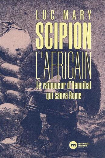 Couverture du livre « Scipion l'Africain : le vainqueur d'Hannibal qui sauva Rome » de Luc Mary aux éditions Nouveau Monde