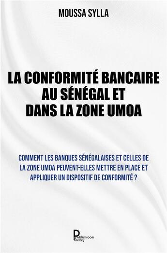 Couverture du livre « La conformité bancaire au Sénégal et dans la zone UMO » de Moussa Sylla aux éditions Publishroom Factory