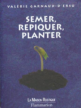 Couverture du livre « Semer Repiquer Planter » de Valerie Garnaud-D'Ersu aux éditions Maison Rustique