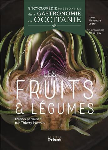 Couverture du livre « Encyclopédie passionnée de la gastronomie en Occitanie t.3 ; les fruits et légumes » de Alain Felix et Alexandre Leoty aux éditions Privat