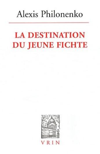 Couverture du livre « La destination du jeune Fichte » de Alexis Philonenko aux éditions Vrin