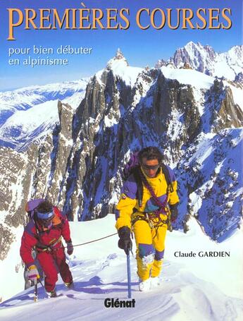 Couverture du livre « Premières courses : Pour bien débuter en alpinisme » de Claude Gardien aux éditions Glenat