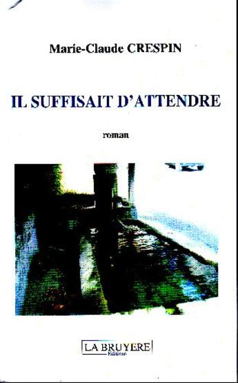 Couverture du livre « Il suffisait d'attendre » de Marie-Claude Crespin aux éditions La Bruyere