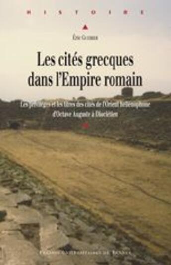 Couverture du livre « Les cités grecques dans l'Empire romain ; les privilèges et les titres des cités de l'Orient hellénophone d'Octave Auguste à Dioclétien » de Eric Guerber aux éditions Pu De Rennes