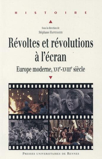 Couverture du livre « Révoltes et révolutions à l'écran ; Europe moderne, XVI-XVIIie sicèles » de Stephane Haffemayer aux éditions Pu De Rennes