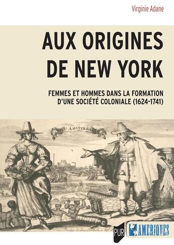 Couverture du livre « Aux origines de New York : Femmes et hommes dans la formation d'une société coloniale (1624-1741) » de Virginie Adane aux éditions Pu De Rennes