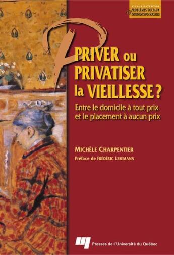 Couverture du livre « Priver ou privatiser la vieillesse ? entre le domicile à tout prix et le placement à aucun prix » de Michele Charpentier aux éditions Pu De Quebec