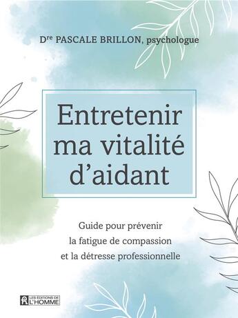 Couverture du livre « Entretenir ma vitalité d'aidant ; guide pour prévenir la fatigue de compassion et la détresse professionnelle » de Pascale Brillon aux éditions Editions De L'homme