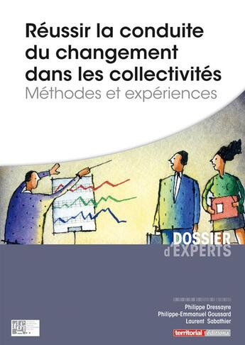 Couverture du livre « Réussir la conduite du changement dans les collectivités ; méthodes et expériences » de Philippe Dressayre et Philippe-Emmanuel Goussard et Laurent Sabathier aux éditions Territorial