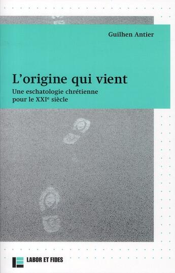 Couverture du livre « L'origine qui vient ; une eschatologie chrétienne pour le XXI siècle » de Guilhen Antier aux éditions Labor Et Fides