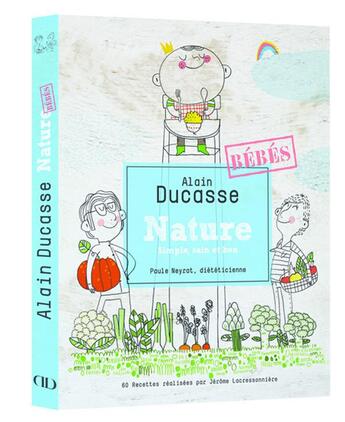 Couverture du livre « Nature bébés » de Alain Ducasse et Paule Neyrat et Jerome Lacressoniere aux éditions Alain Ducasse