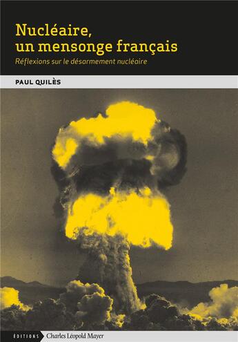 Couverture du livre « Nucléaire, un mensonge français : réflexions sur le désarmement nucléaire » de Paul Quiles aux éditions Charles Leopold Mayer - Eclm