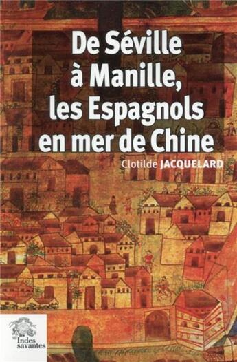 Couverture du livre « De seville a manille, les espagnols en mer de chine 1520-1610 » de Les Indes Savantes aux éditions Les Indes Savantes