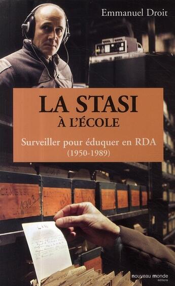 Couverture du livre « La Stasi à l'école ; surveiller pour éduquer en RDA (1950-1989) » de Emmanuel Droit aux éditions Nouveau Monde