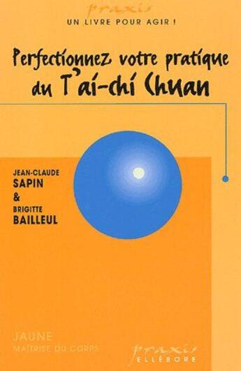 Couverture du livre « Perfectionnez votre pratique du t'ai-chi chuan » de Jean Claude Sapin et Brigitte Bailleul aux éditions Ellebore