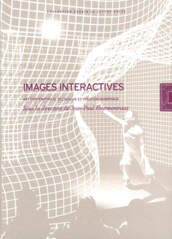 Couverture du livre « Images interactives ; recherche et création numérique » de Jean-Paul Fourmentraux aux éditions Lettre Volee