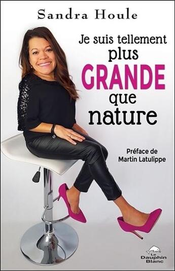 Couverture du livre « Je suis tellement plus grande que nature » de Sandra Houle aux éditions Dauphin Blanc