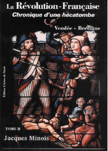 Couverture du livre « La Révolution française, chronique d'une hécatombe (1789-1799) Tome 2 : Vendée-Bretagne » de Jacques Minois aux éditions Icone De Marie