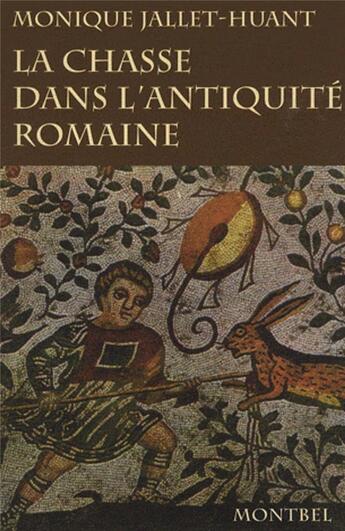 Couverture du livre « La chasse dans l'antiquité romaine » de Monique Jallet Huant aux éditions Montbel