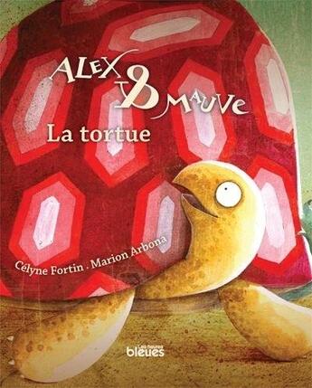 Couverture du livre « Alex et Mauve : la tortue » de Marion Arbona et Celyne Fortin aux éditions Les Heures Bleues