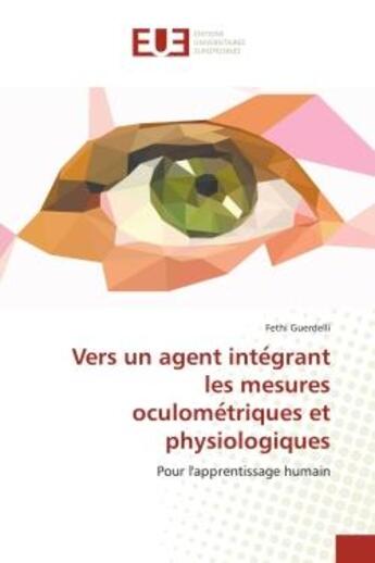 Couverture du livre « Vers un agent inte?grant les mesures ocuLome?triques et physiologiques : Pour l'apprentissage humain » de Fethi Guerdelli aux éditions Editions Universitaires Europeennes