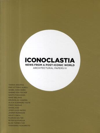 Couverture du livre « Iconoclastia ; news from a post-iconic world ; architectural papers IV » de Mateo Lluis aux éditions Actar