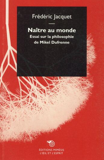 Couverture du livre « Naître au monde ; essai sur la philosophie de Mikel Dufrenne » de Frederic Jacquet aux éditions Mimesis