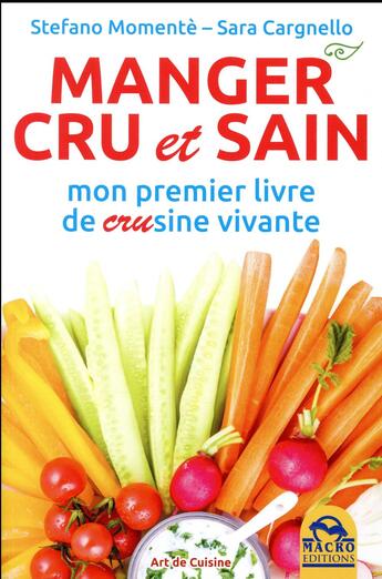 Couverture du livre « Manger cru et sain ; mon premier livre de crusine vivante (3e édition) » de Stefano Momente et Sara Cargnello aux éditions Macro Editions