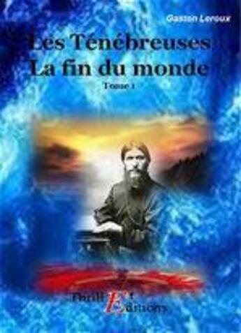 Couverture du livre « Les ténébreuses, la fin du monde t.1 » de Gaston Leroux aux éditions Thriller Editions