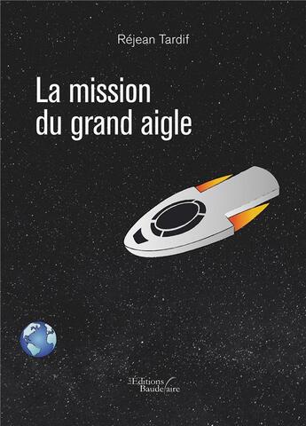 Couverture du livre « La mission du grand aigle » de Rejean Tardif aux éditions Baudelaire