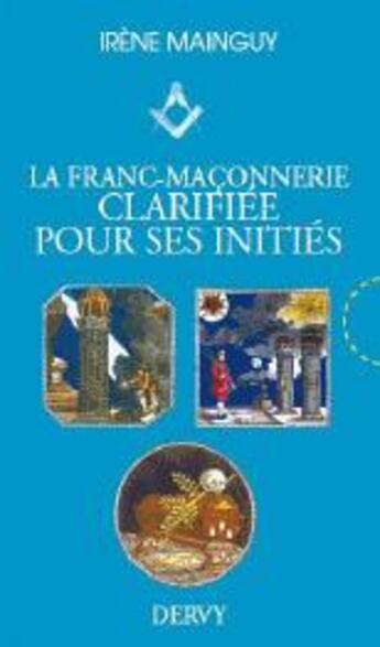 Couverture du livre « La franc-maçonnerie clarifiée pour ses initiés ; coffret » de Irene Mainguy aux éditions Dervy