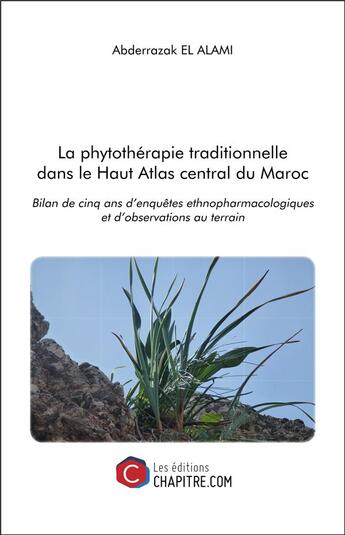 Couverture du livre « La phytothérapie traditionnelle dans le Haut Atlas central du Maroc ; bilan de cinq ans d'enquêtes ethnopharcologiques et d'observations au terrain » de Abderrazak El Alami aux éditions Chapitre.com