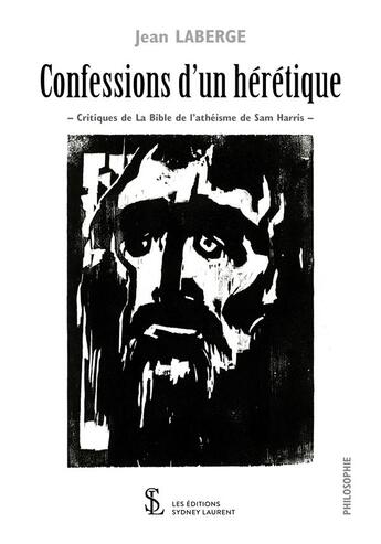 Couverture du livre « Confessions d'un heretique - critiques de la bible de l'atheisme de sam harris » de Jean Laberge aux éditions Sydney Laurent