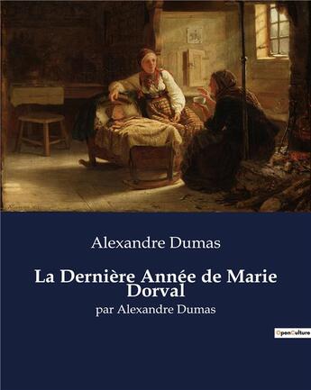 Couverture du livre « La Dernière Année de Marie Dorval : par Alexandre Dumas » de Alexandre Dumas aux éditions Culturea