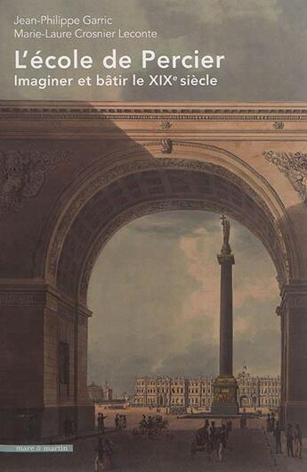 Couverture du livre « L'école de Percier ; imaginer et bâtir le XIXe siècle » de Jean-Philippe Garric et Marie-Laure Crosnier Leconte aux éditions Mare & Martin