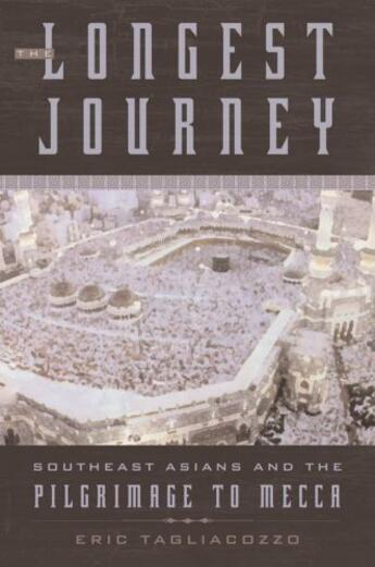 Couverture du livre « The Longest Journey: Southeast Asians and the Pilgrimage to Mecca » de Tagliacozzo Eric aux éditions Oxford University Press Usa