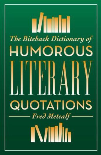 Couverture du livre « The Biteback Dictionary of Humorous Literary Quotations » de Metcalf Fred aux éditions Biteback Publishing