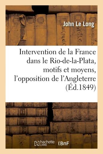 Couverture du livre « Intervention de la france dans le rio-de-la-plata, motifs et moyens, l'opposition de l'angleterre - » de Le Long John aux éditions Hachette Bnf