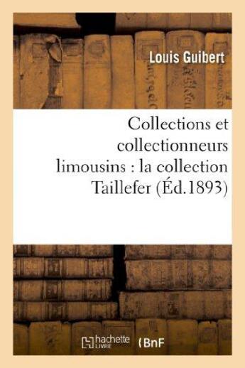 Couverture du livre « Collections et collectionneurs limousins : la collection taillefer » de Louis Guibert aux éditions Hachette Bnf